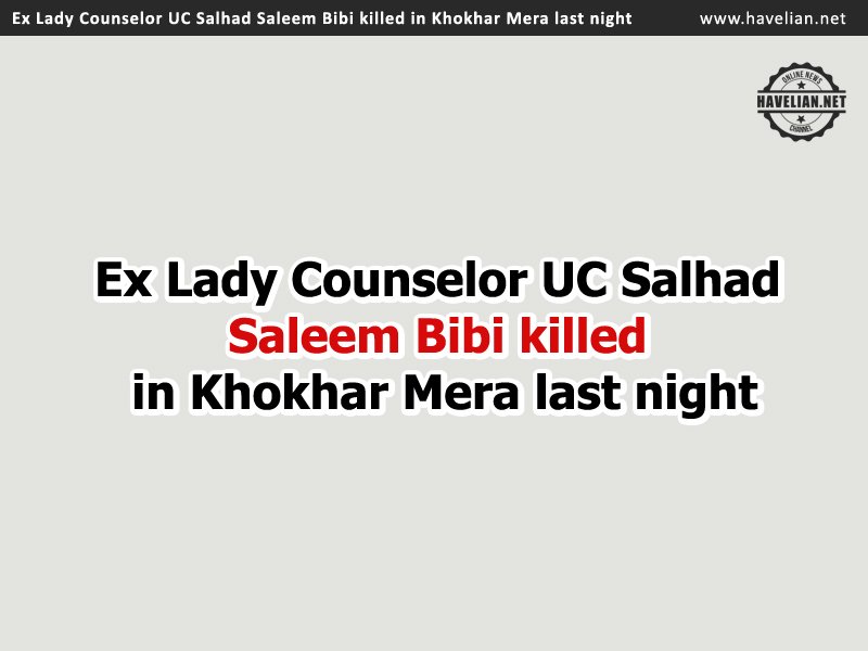 lady counselor, saleem bibi, killed, havelian police station, sabir sultan, wife, Ex Lady Counselor UC Salhad Saleem Bibi killed in Khokhar Mera last night