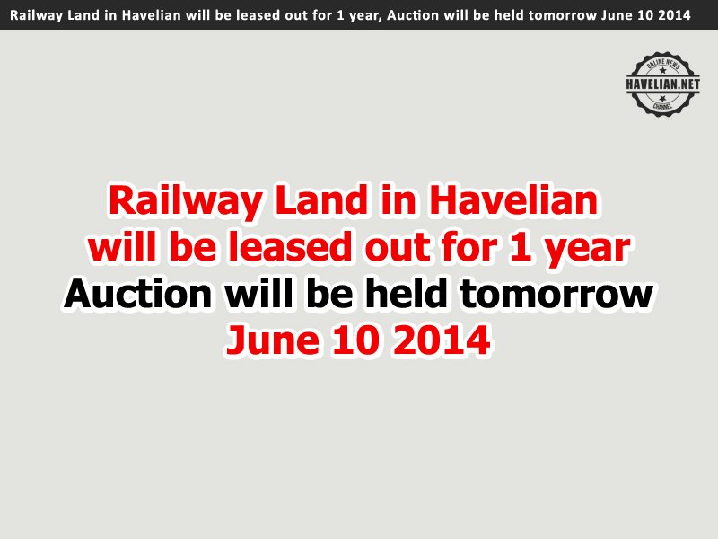 Press Club, Tuesday , June 10 2014, auction  land Inside Railway Station Premises, the land for auction in Havelian. rest house 13000 Sq. Ft,  old go-down building of area 11500 Sq Ft,  food godown, adjacent to Platform, goods shade Interested people, documents required to attend auction. high officials from Rawalpindi Division, Railway Land in Havelian will be leased out for 1 year, Auction will be held on Tuesday June 10 2014 